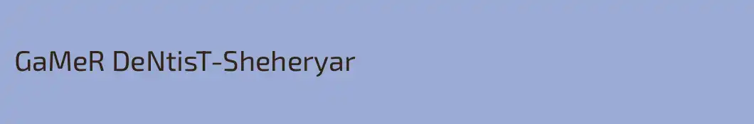 GaMeR DeNtisT-Sheheryar